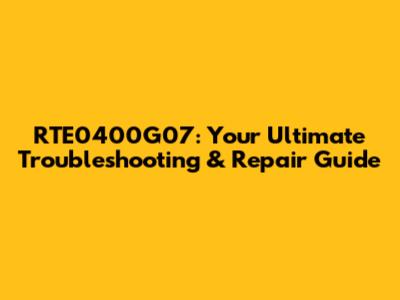 RTE0400G07: Your Ultimate Troubleshooting & Repair Guide