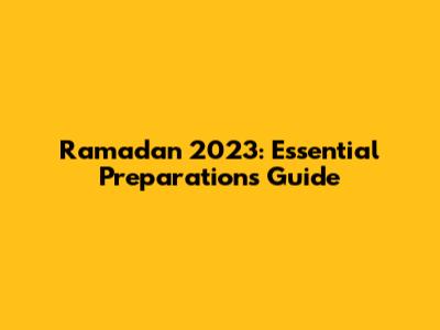 Ramadan 2023: Essential Preparations Guide