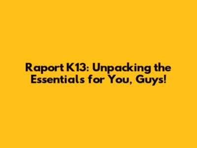 Raport K13: Unpacking the Essentials for You, Guys!
