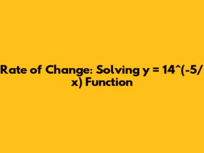 Rate of Change: Solving y = 14^(-5/x) Function
