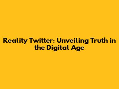 Reality Twitter: Unveiling Truth in the Digital Age
