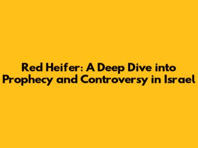 Red Heifer: A Deep Dive into Prophecy and Controversy in Israel