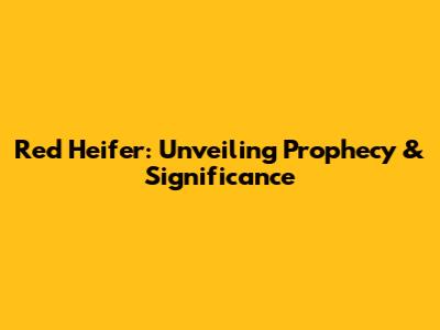 Red Heifer: Unveiling Prophecy & Significance