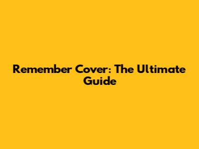Remember Cover: The Ultimate Guide