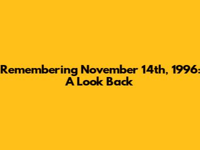 Remembering November 14th, 1996: A Look Back