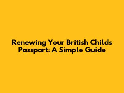 Renewing Your British Child's Passport: A Simple Guide