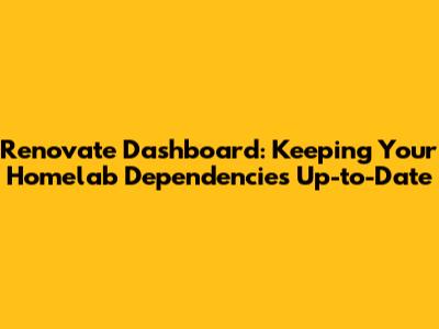 Renovate Dashboard: Keeping Your Homelab Dependencies Up-to-Date