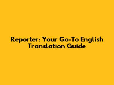 Reporter: Your Go-To English Translation Guide