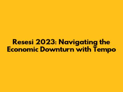 Resesi 2023: Navigating the Economic Downturn with Tempo
