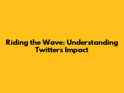 Riding the Wave: Understanding Twitter's Impact