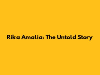 Rika Amalia: The Untold Story