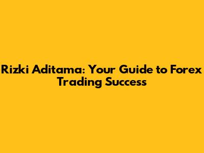 Rizki Aditama: Your Guide to Forex Trading Success