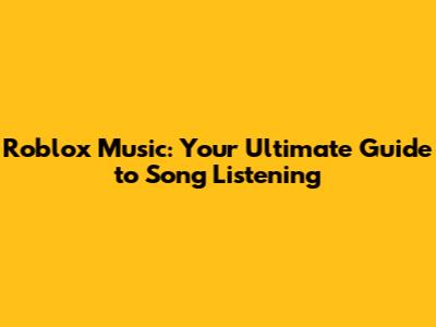 Roblox Music: Your Ultimate Guide to Song Listening