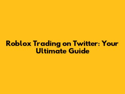 Roblox Trading on Twitter: Your Ultimate Guide