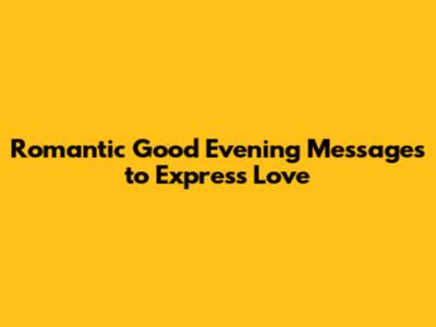 Romantic Good Evening Messages to Express Love
