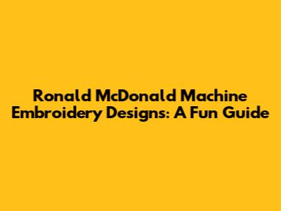 Ronald McDonald Machine Embroidery Designs: A Fun Guide