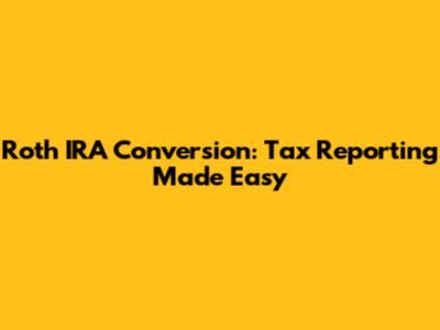 Roth IRA Conversion: Tax Reporting Made Easy