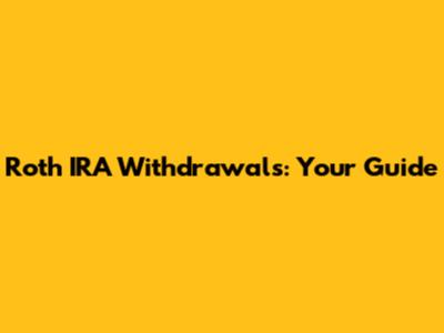 Roth IRA Withdrawals: Your Guide