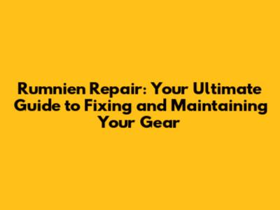 Rumnien Repair: Your Ultimate Guide to Fixing and Maintaining Your Gear
