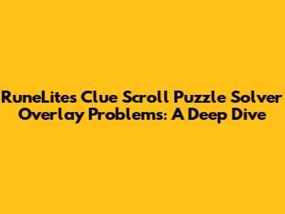 RuneLite's Clue Scroll Puzzle Solver Overlay Problems: A Deep Dive