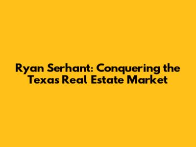 Ryan Serhant: Conquering the Texas Real Estate Market