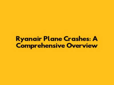 Ryanair Plane Crashes: A Comprehensive Overview