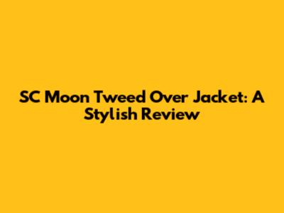 SC Moon Tweed Over Jacket: A Stylish Review