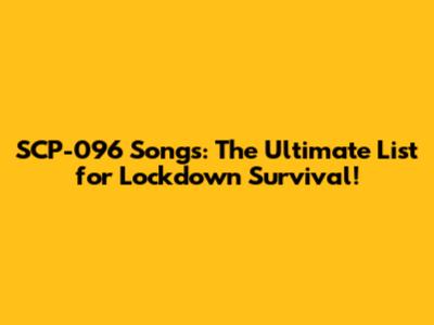 SCP-096 Songs: The Ultimate List for Lockdown Survival!
