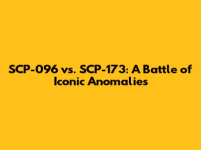 SCP-096 vs. SCP-173: A Battle of Iconic Anomalies