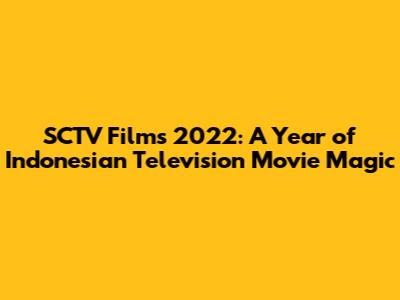 SCTV Films 2022: A Year of Indonesian Television Movie Magic