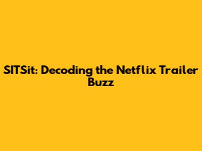 SITSit: Decoding the Netflix Trailer Buzz