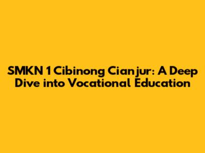 SMKN 1 Cibinong Cianjur: A Deep Dive into Vocational Education