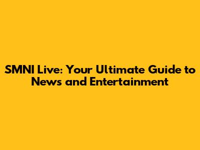 SMNI Live: Your Ultimate Guide to News and Entertainment