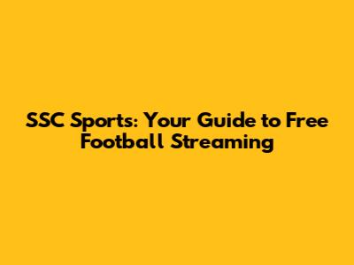 SSC Sports: Your Guide to Free Football Streaming