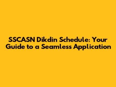 SSCASN Dikdin Schedule: Your Guide to a Seamless Application