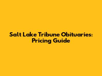 Salt Lake Tribune Obituaries: Pricing Guide