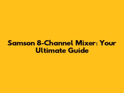 Samson 8-Channel Mixer: Your Ultimate Guide
