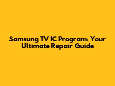 Samsung TV IC Program: Your Ultimate Repair Guide