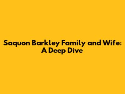 Saquon Barkley Family and Wife: A Deep Dive