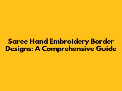 Saree Hand Embroidery Border Designs: A Comprehensive Guide