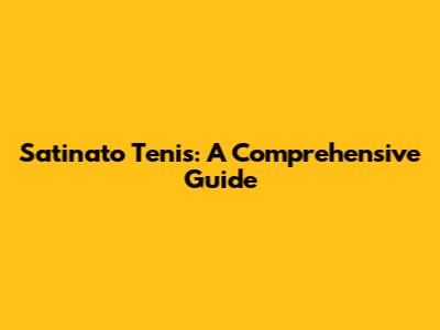 Satinato Tenis: A Comprehensive Guide