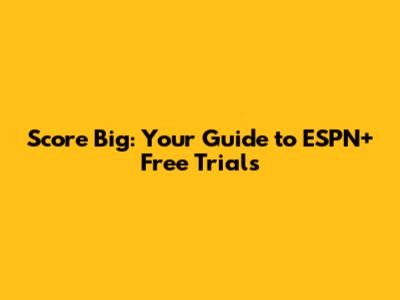 Score Big: Your Guide to ESPN+ Free Trials