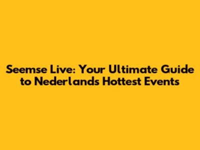Seemse Live: Your Ultimate Guide to Nederland's Hottest Events