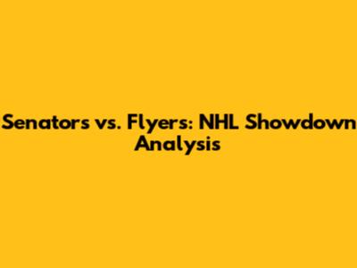 Senators vs. Flyers: NHL Showdown Analysis