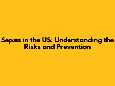Sepsis in the US: Understanding the Risks and Prevention