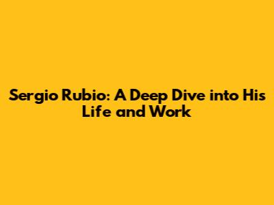 Sergio Rubio: A Deep Dive into His Life and Work