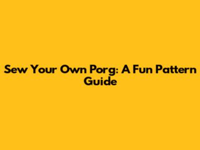 Sew Your Own Porg: A Fun Pattern Guide