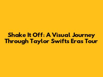 Shake It Off: A Visual Journey Through Taylor Swift's Eras Tour