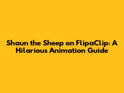 Shaun the Sheep on FlipaClip: A Hilarious Animation Guide