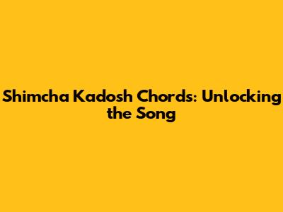Shimcha Kadosh Chords: Unlocking the Song